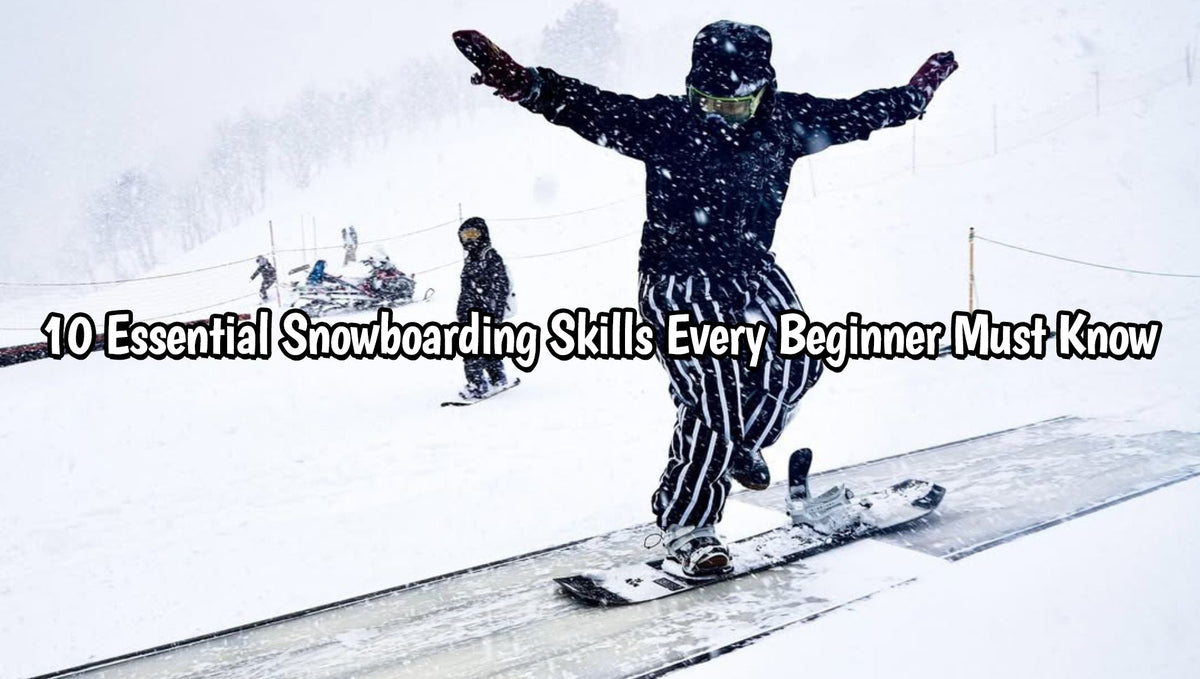 10 Essential Snowboarding Skills Every Beginner Needs to Know