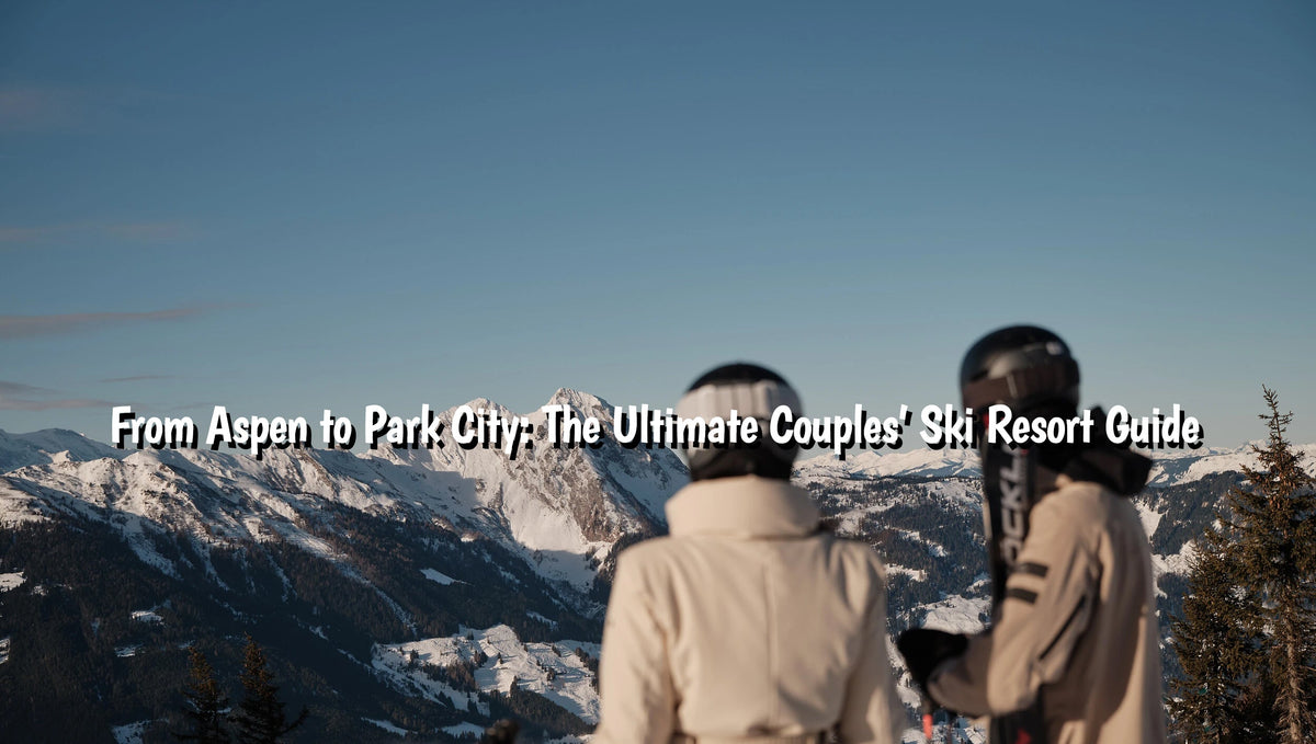 From Aspen to Park City: The Ultimate Couples’ Ski Resort Guide